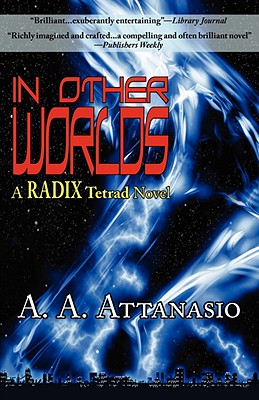 In Other Worlds: A Radix Tetrad Novel - Attanasio, A A