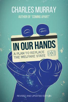 In Our Hands: A Plan to Replace the Welfare State - Murray, Charles