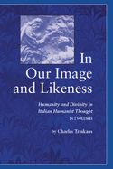 In Our Image and Likeness: Humanity and Divinity in Italian Humanist Thought