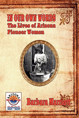 In Our Own Words: The Lives of Arizona Pioneer Women - Marriott, Barbara