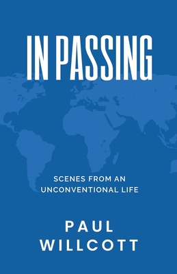 In Passing. Scenes from an Unconventional Life - Willcott, Paul