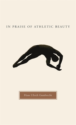 In Praise of Athletic Beauty - Gumbrecht, Hans Ulrich