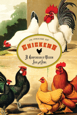 In Praise of Chickens: A Compendium of Wisdom Fair and Fowl - Smith, Jane, Professor
