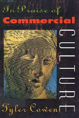 In Praise of Commercial Culture - Cowen, Tyler