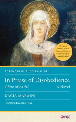 In Praise of Disobedience: Clare of Assisi, a Novel - Maraini, Dacia, and Bell, Rudolph (Introduction by), and Tylus, Jane (Translated by)
