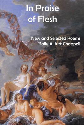 In Praise Of Flesh: New and Selected Poems - Chappell, Sally a Kitt