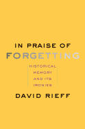 In Praise of Forgetting: Historical Memory and its Ironies