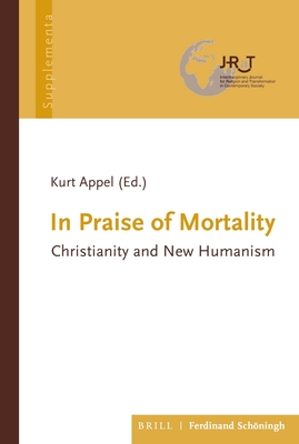 In Praise of Mortality: Christianity and New Humanism - Appel, Kurt (Editor)