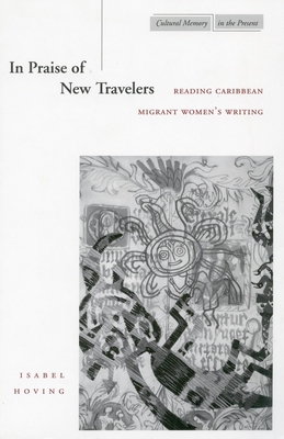 In Praise of New Travelers: Reading Caribbean Migrant Women's Writing - Hoving, Isabel