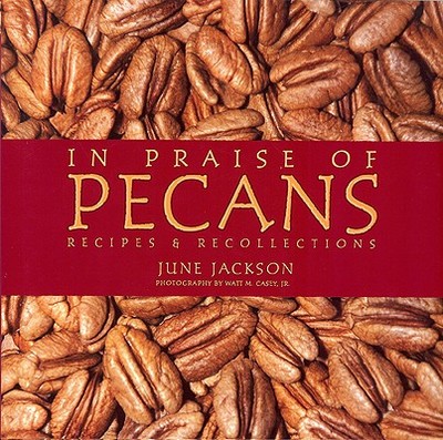 In Praise of Pecans: Recipes & Recollections - Jackson, June, and Casey Jr, Watt M (Photographer)
