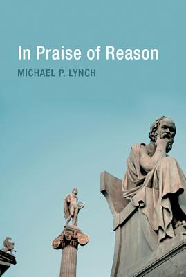 In Praise of Reason: Why Rationality Matters for Democracy - Lynch, Michael P.