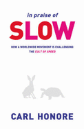 In Praise of Slow: How a Worldwide Movement is Challenging the Cult of Speed