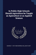 In Public High Schools Should Agriculture be Taught as Agriculture or as Applied Science