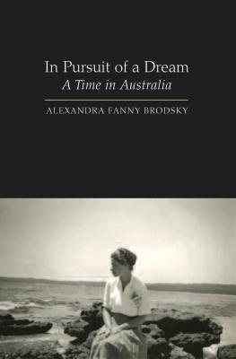 In Pursuit of a Dream: A Time in Australia - Brodsky, Alexandra Fanny