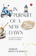 In Pursuit of a New Dawn: A Collection of Short Stories