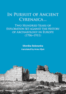 In Pursuit of Ancient Cyrenaica...: Two Hundred Years of Exploration Set Against the History of Archaeology in Europe (1706-1911)