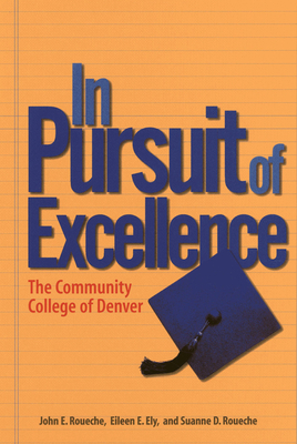 In Pursuit of Excellence: The Community College of Denver - Roueche, John E, and Ely, Eileen E, and Roueche, Suanne D