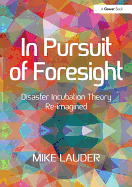 In Pursuit of Foresight: Disaster Incubation Theory Re-imagined