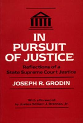 In Pursuit of Justice: Reflections of a State Supreme Court Justice - Grodin, Joseph R, and Brennan, William J (Foreword by)