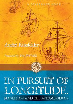 In Pursuit of Longitude: Magellan and the Antimeridian. - Joyner, Tim (Foreword by), and Rossfelder, Andre