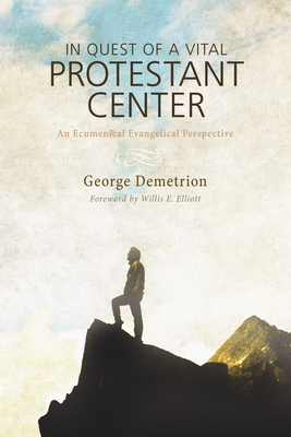 In Quest of a Vital Protestant Center - Demetrion, George, and Elliott, Willis E (Foreword by)