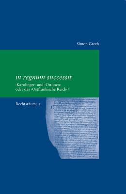 In Regnum Successit: 'Karolinger' Und 'Ottonen' Oder Das 'Ostfrankische Reich'? - Groth, Simon