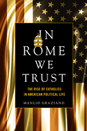 In Rome We Trust: The Rise of Catholics in American Political Life