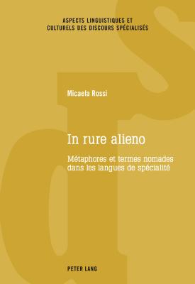 In Rure Alieno: M?taphores Et Termes Nomades Dans Les Langues de Sp?cialit? - Resche, Catherine (Editor), and Rossi, Micaela