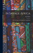 In Savage Africa: Or, Six Years of Adventure in Congo-Land