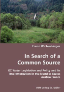 In Search of a Common Source- EC Water Legislation and Policy and its Implementation in the Member States Austria France