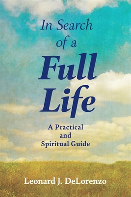 In Search of a Full Life: A Practical and Spiritual Guide - Delorenzo, Leonard J