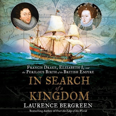 In Search of a Kingdom: Francis Drake, Elizabeth I, and the Perilous Birth of the British Empire - Bergreen, Laurence, and Page, Michael (Read by)