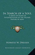 In Search of a Soul: A Series of Essays in Interpretation of the Higher Nature of Man