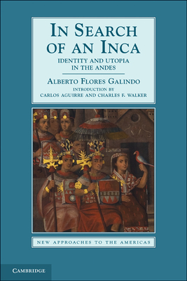 In Search of an Inca: Identity and Utopia in the Andes - Flores Galindo, Alberto, and Aguirre, Carlos (Edited and translated by), and Walker, Charles F. (Edited and translated by)