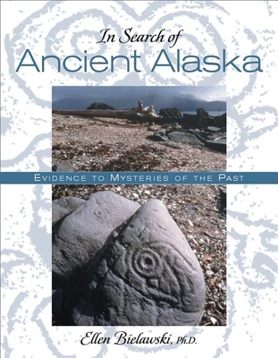 In Search of Ancient Alaska: Solving the Mysteries of the Past - Bielawski, Ellen