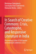 In Search of Creative Commons: Crisis, Catastrophe, and Responsive Literature in India: Proceedings of the Icssr Funded International Conference 2023