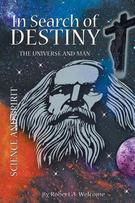 In Search of Destiny: The Universe and Man - Welcome, Robert A