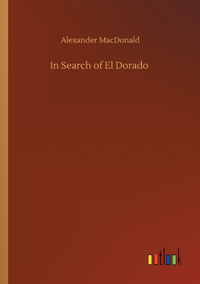 In Search of El Dorado - MacDonald, Alexander