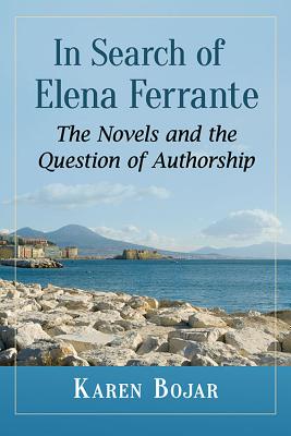 In Search of Elena Ferrante: The Novels and the Question of Authorship - Bojar, Karen