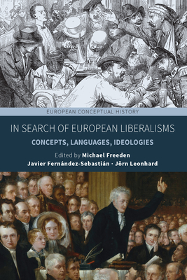 In Search of European Liberalisms: Concepts, Languages, Ideologies - Freeden, Michael (Editor), and Fernndez-Sebastin, Javier (Editor), and Leonhard, Jrn (Editor)