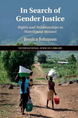 In Search of Gender Justice: Rights and Relationships in Matrilineal Malawi - Johnson, Jessica