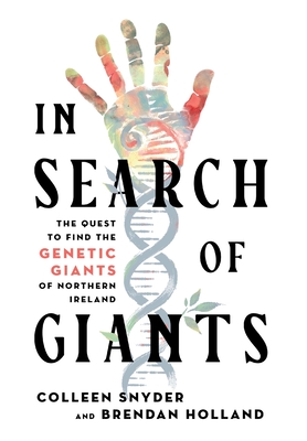 In Search of Giants: The Quest to Find the Genetic Giants of Northern Ireland - Snyder, Colleen, and Holland, Brendan