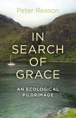 In Search of Grace: An Ecological Pilgrimage - Reason, Peter