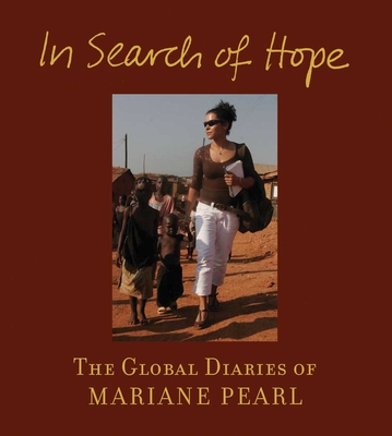 In Search of Hope: The Global Diaries of Mariane Pearl - Pearl, Mariane, and Jolie, Angelina (Foreword by), and Leive, Cindi (Preface by)