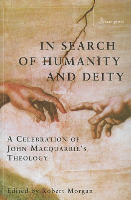 In Search of Humanity and Deity: A Celebration of John Maquarrie's Theology - Morgan, Robert, Col. (Editor)