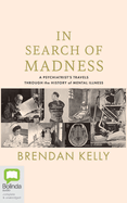 In Search of Madness: A Psychiatrist's Travels Through the History of Mental Illness