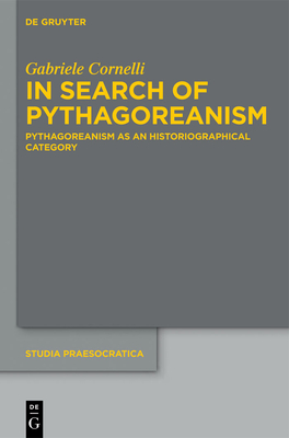 In Search of Pythagoreanism: Pythagoreanism as an Historiographical Category - Cornelli, Gabriele
