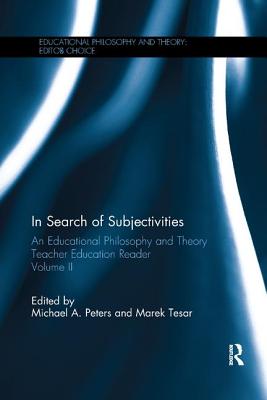 In Search of Subjectivities: An Educational Philosophy and Theory Teacher Education Reader, Volume II - Peters, Michael A. (Editor), and Tesar, Marek (Editor)