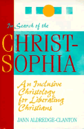 In Search of the Christ-Sophia: An Inclusive Christology for Liberating Christians - Aldredge-Clanton, Jann, Rev., PhD, and Clanton, Jann Aldredge