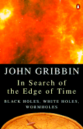 In Search of the Edge of Time: Black Holes, White Holes, Wormholes - Gribbin, John R